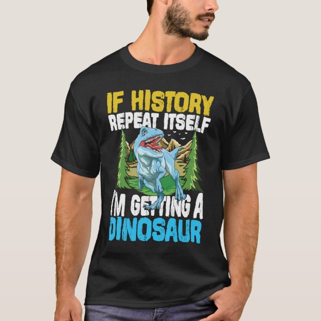T-shirt Si l'Histoire se répète, je reçois un dinosaure (Devant)