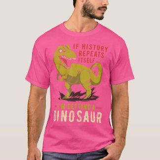 T-shirt Si L'Histoire Se Répète, J'Obtiens Un Dinosaure D
