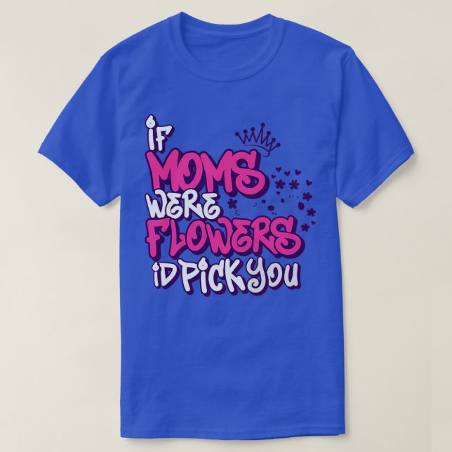 T-shirt Si Moms Étaient Fleurs J'Ai Choisi Vous Mères jour (Design devant)