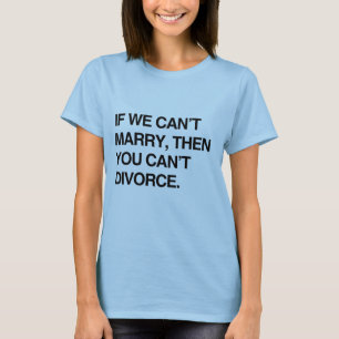 T-SHIRT SI NOUS NE POUVONS PAS NOUS MARIER, ALORS VOUS NE