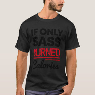 T-shirt Si Seulement Sass Brûlé Calories Drôle Citation D