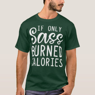 T-shirt Si seulement Sass brûlé calories drôle Sarcasme Wo