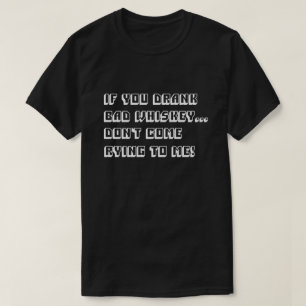 T-shirt Si tu as bu un mauvais Whiskey, ne viens pas me cr