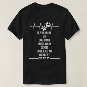 T-shirt si tu fais mal à mon chien, je peux faire ressembl