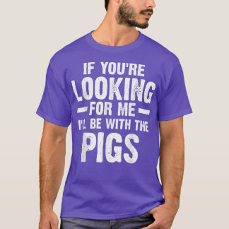 T-shirt Si tu me cherches, je serai avec les cochons.