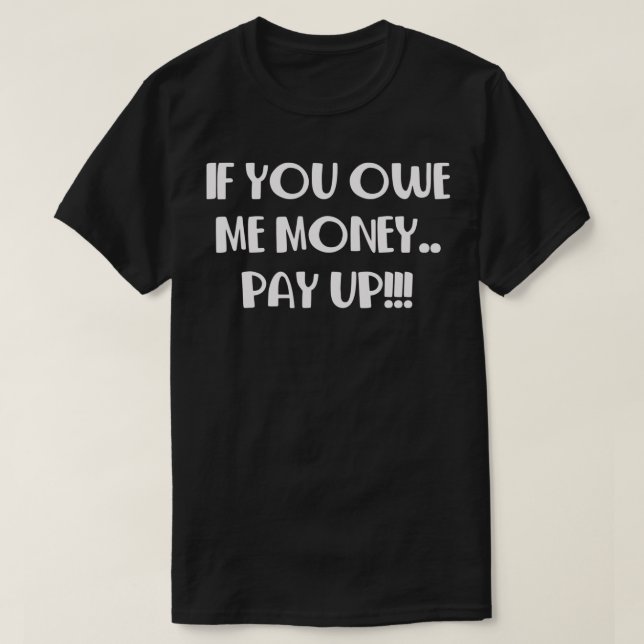 T-shirt Si Tu Me Dois De L'Argent Payer Drôle (Design devant)