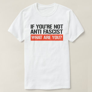 T-shirt Si tu n'es pas anti-fasciste, qu'es-tu ?