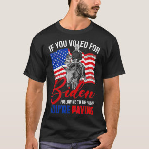 T-shirt Si Vous Avez Voté Pour Biden Suivez-Moi À La Pompe
