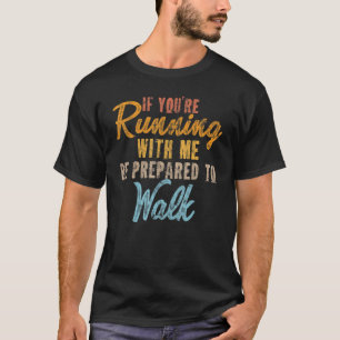 T-shirt Si vous courez avec moi, soyez prêt à marcher