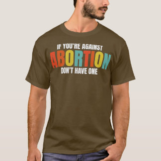 T-shirt Si vous êtes contre l'avortement n'obtenez pas un