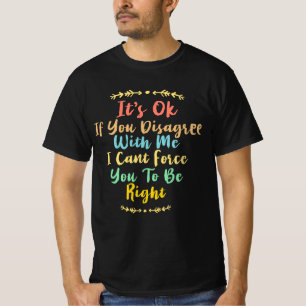 T-shirt Si vous êtes en désaccord avec moi, je ne peux pas