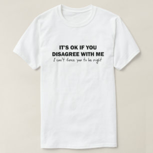 T-shirt Si vous êtes en désaccord avec moi, je ne peux pas