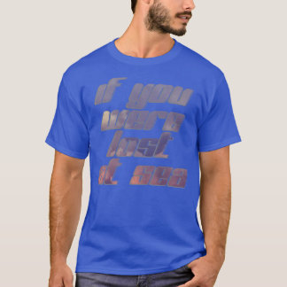 T-shirt Si vous êtes perdu en mer
