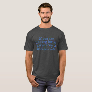 T-shirt Si vous me recherchez