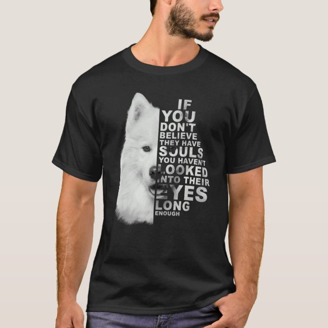 T-shirt Si vous ne croyez pas qu'ils ont des âmes Samoyed  (Devant)