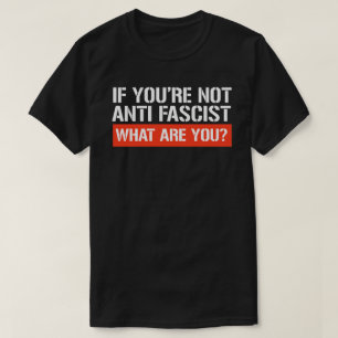 T-shirt Si vous n'êtes pas anti-fasciste - Qu'est-ce que v