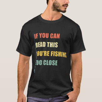 T-shirt Si vous pouvez lire ceci, vous pêchez trop près
