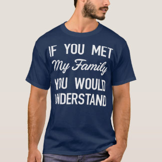 T-shirt Si Vous Rencontriez Ma Famille, Vous Comprendriez 