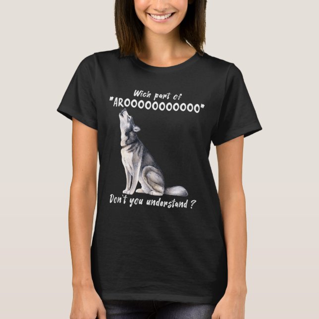T-shirt Siberian Husky What Part Of Arooo Dont You Unders  (Devant)