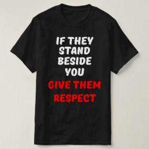 T-SHIRT S'ILS SE TIENNENT À CÔTÉ DE VOUS, QU'ILS LES RESPE