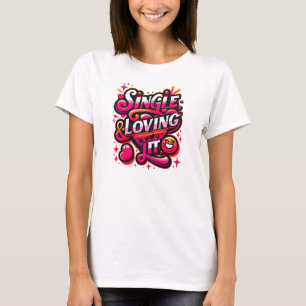 T-shirt Single and Loving It - Empowering Valentine's Day