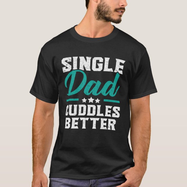T-shirt Single Dad Cuddles Better Fatherhood Fathers Day (Devant)