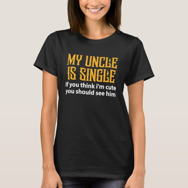T-shirt Single Uncle  My Uncle Is Single If You Think I'm  (Devant)