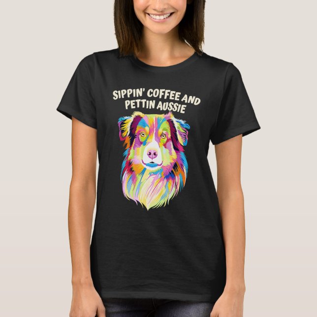 T-shirt Sippin Coffee and Pettin Aussie Australian Shepher (Devant)