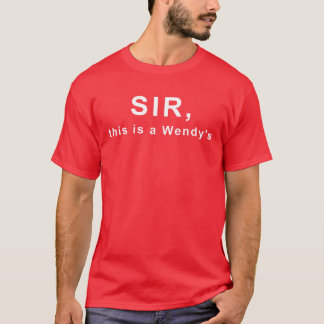 T-shirt Sir, this is a Wendy's