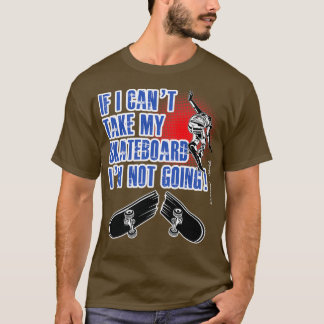 T-shirt Skateboarding If I Cant Take My Skateboard Im Not 