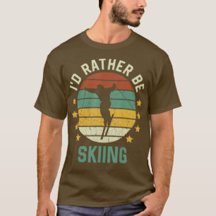 T-shirt Skiing Skiing Lover Id Rather Be Skiing