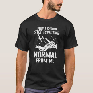 T-shirt Skydiving People should stop expecting normal from