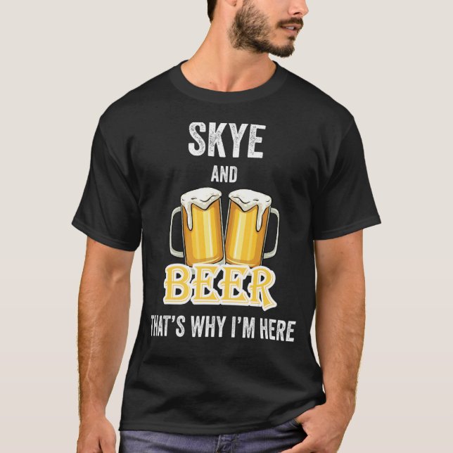 T-shirt Skye And Beer C'est pour ça que je suis ici (Devant)