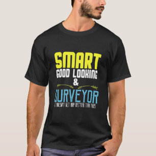T-shirt Smart good looking & surveyor it doesn't get any