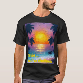 T-shirt  Smile... You're at the Beach – Fun Summer Vibes 