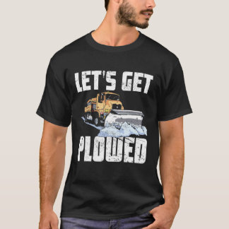T-shirt Snow Plow Truck Driver Lets Get Plowed Snowplow Dr