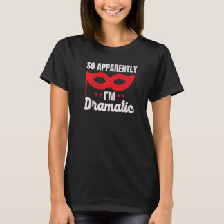 T-shirt So Apparently I'm Dramatic Performer Artist Acting