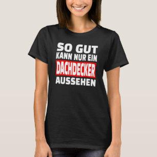 T-shirt So Gut Kann Nur Ein Roofer Looks  Sayings Fun Outf