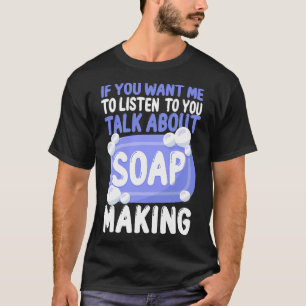 T-shirt Soap Making Crafting Si Vous Voulez Que Je M'Écout