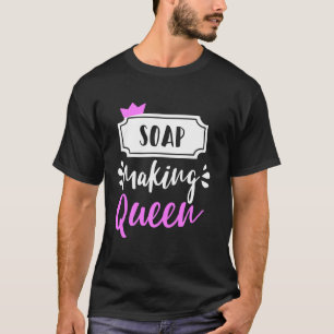 T-shirt Soap Making Queen Soap Maker Soap Soap Soapmak Mai