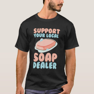 T-shirt Soap Making Soap Maker Soapologiste Support Your S