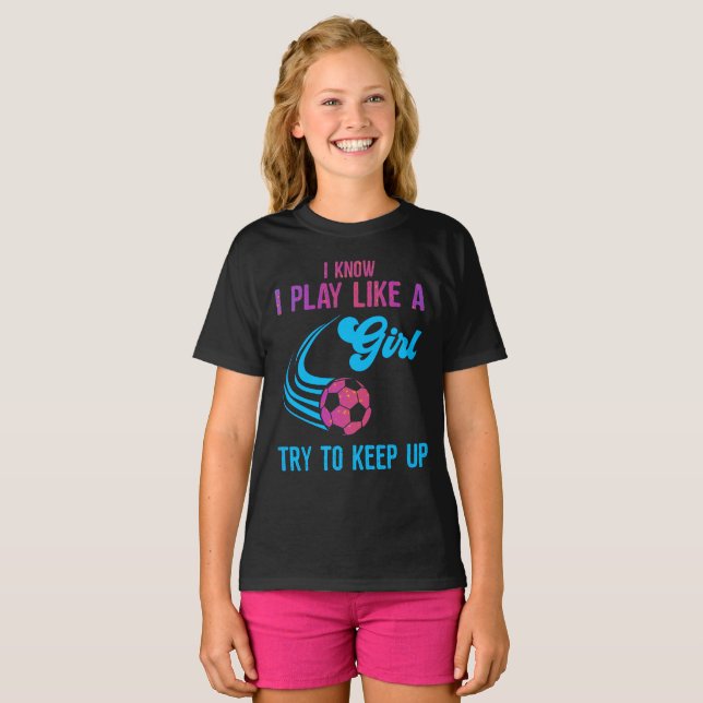 T-shirt Soccer : Jouer Comme Une Fille, Essayer De Continu (Devant entier)