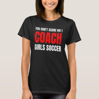 T-shirt Soccer You don't scare me I coach girls soccer  Qu