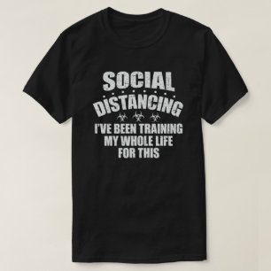 T-shirt Social Distancing I've Been Training My Whole Life