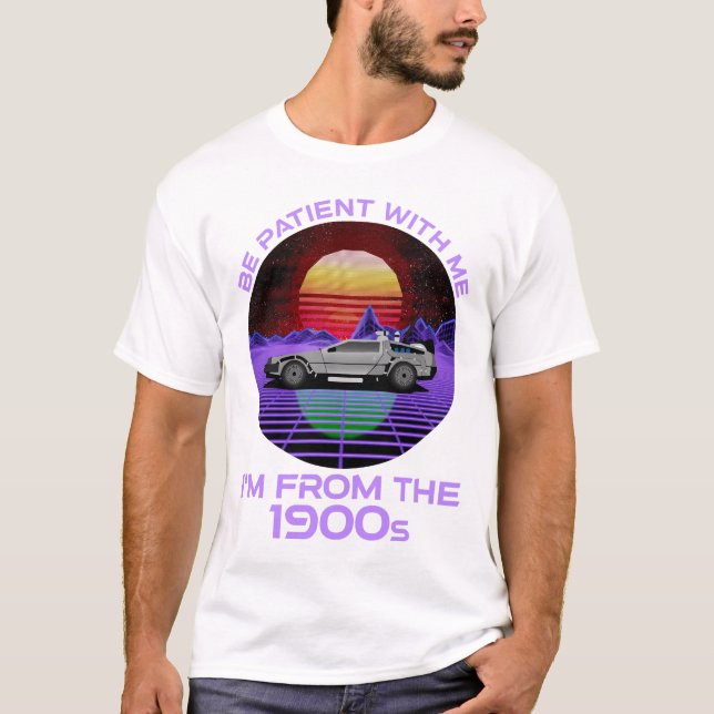 T-shirt Sois Patient Avec Moi, Je viens des années 1900 (Devant)