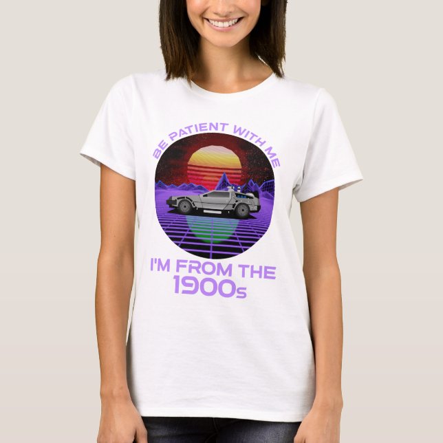 T-shirt Sois Patient Avec Moi, Je viens des années 1900 (Devant)