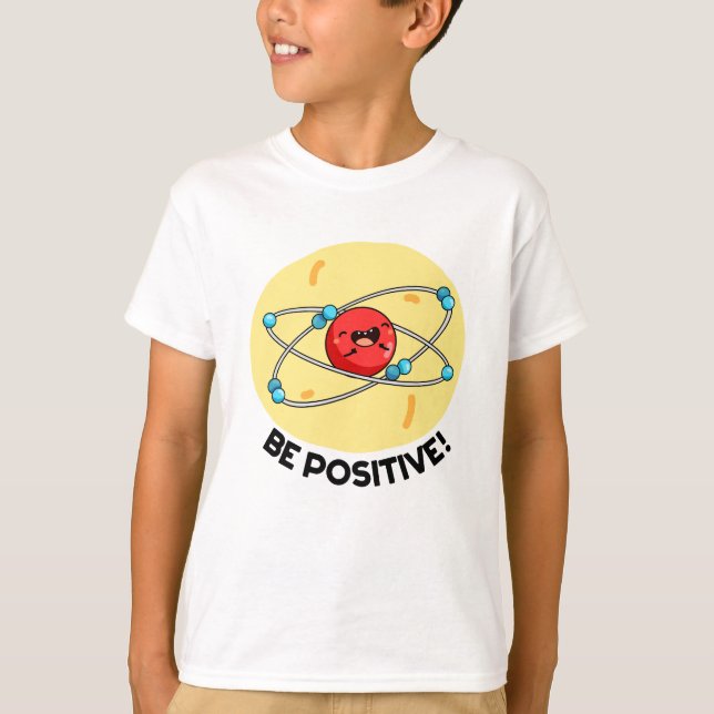 T-shirt Sois Positive Funny Physique Atom Pun (Devant)