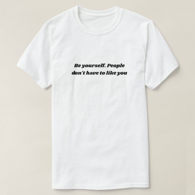 T-shirt Sois toi-même ! Les gens n'ont pas besoin de vous  (Design devant)
