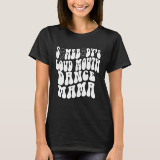 T-shirt Somebody s Loud Mouth Dance Mama  Perfect present 