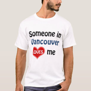 T-shirt Someone in Vancouver loves me T Shirt